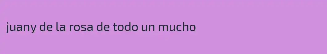juany de la rosa de todo un mucho